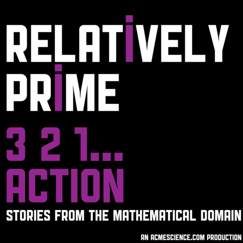 Relatively
Prime
3 2 1...
Action
Stories from the Mathematical Domain
An Acmescience.com Production